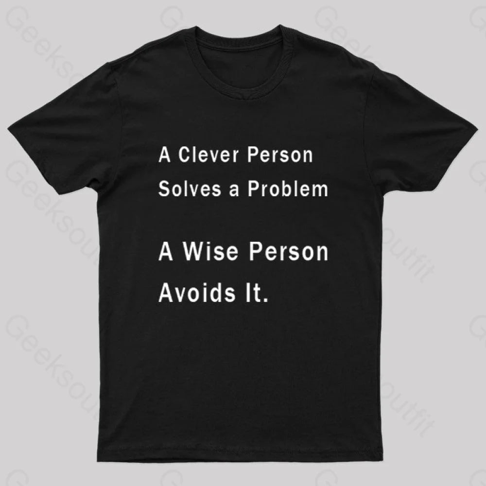 A Clever Person Solves a Problem A Wise Person Avoids It Geek T-Shirt