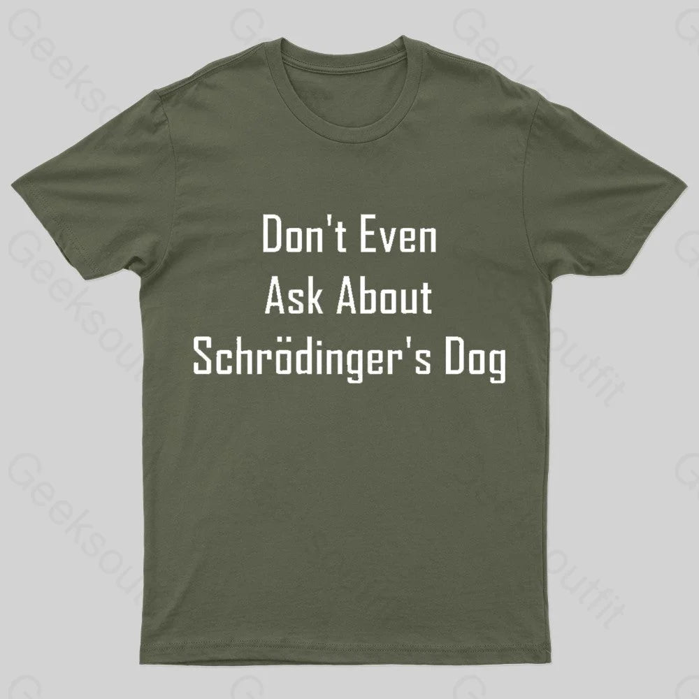 Don't Even Ask About Schrodinger's Dog Geek T-Shirt