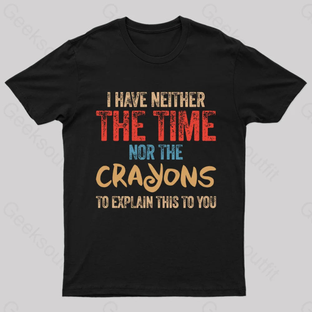 I Have Neither The Time Nor The Crayons To Explain T-Shirt